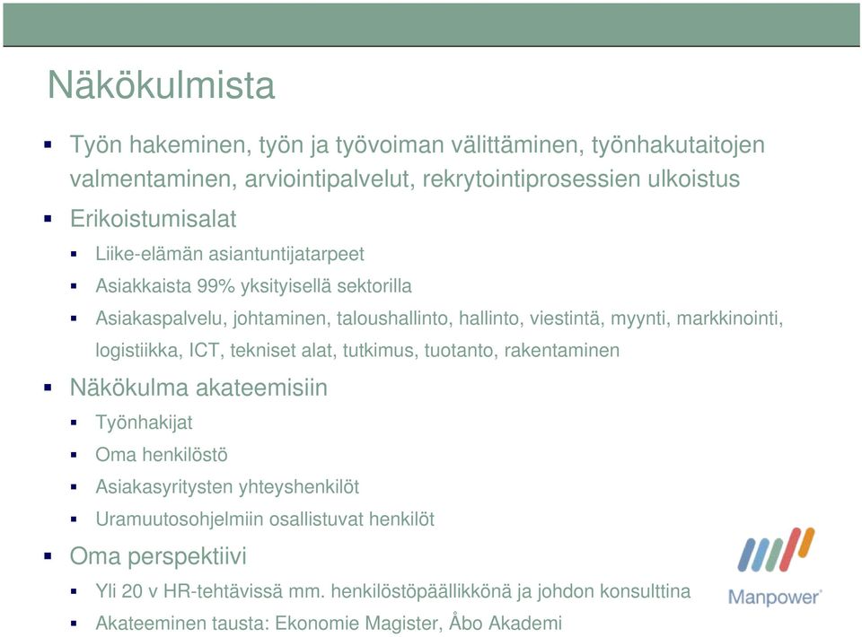 logistiikka, ICT, tekniset alat, tutkimus, tuotanto, rakentaminen Näkökulma akateemisiin Työnhakijat Oma henkilöstö Asiakasyritysten yhteyshenkilöt