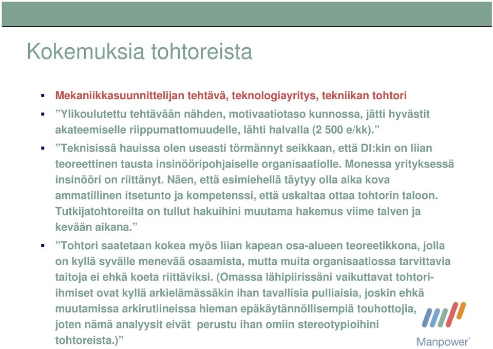 Monessa yrityksessä insinööri on riittänyt. Näen, että esimiehellä täytyy olla aika kova ammatillinen itsetunto ja kompetenssi, että uskaltaa ottaa tohtorin taloon.