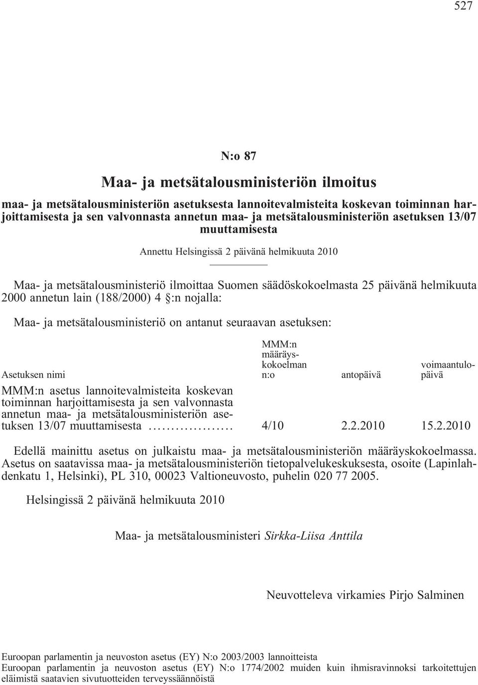 lain (188/2000) 4 :n nojalla: Maa- ja metsätalousministeriö on antanut seuraavan asetuksen: MMM:n määräyskokoelman n:o voimaantulopäivä Asetuksen nimi antopäivä MMM:n asetus lannoitevalmisteita