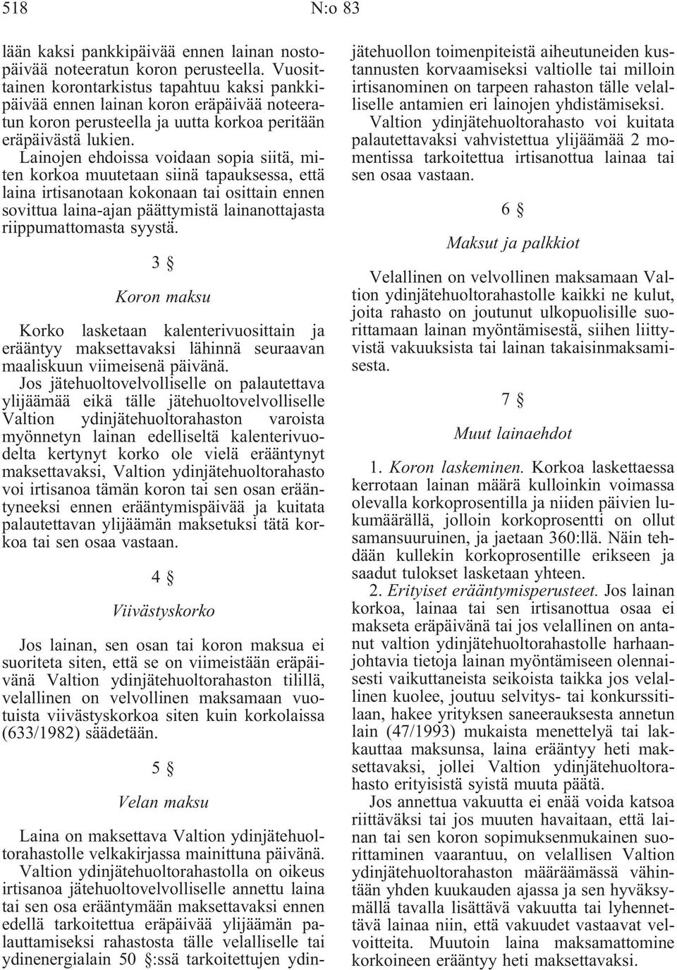 Lainojen ehdoissa voidaan sopia siitä, miten korkoa muutetaan siinä tapauksessa, että laina irtisanotaan kokonaan tai osittain ennen sovittua laina-ajan päättymistä lainanottajasta riippumattomasta