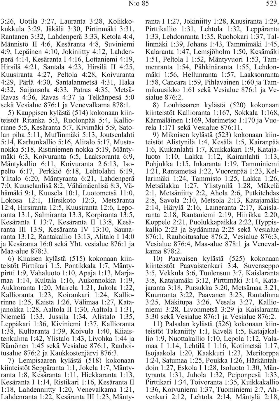 Haka 4:32, Saijansola 4:33, Patras 4:35, Metsä- Ravas 4:36, Ravas 4:37 ja Telkänpesä 5:0 sekä Vesialue 876:1 ja Venevalkama 878:1.