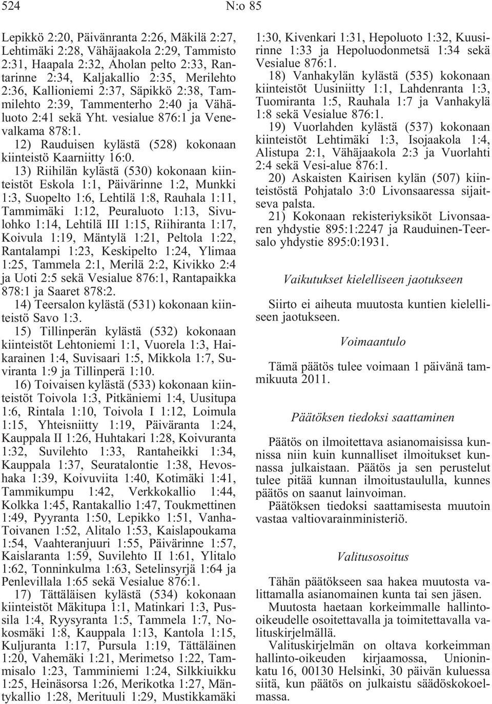 13) Riihilän kylästä (530) kokonaan kiinteistöt Eskola 1:1, Päivärinne 1:2, Munkki 1:3, Suopelto 1:6, Lehtilä 1:8, Rauhala 1:11, Tammimäki 1:12, Peuraluoto 1:13, Sivulohko 1:14, Lehtilä III 1:15,