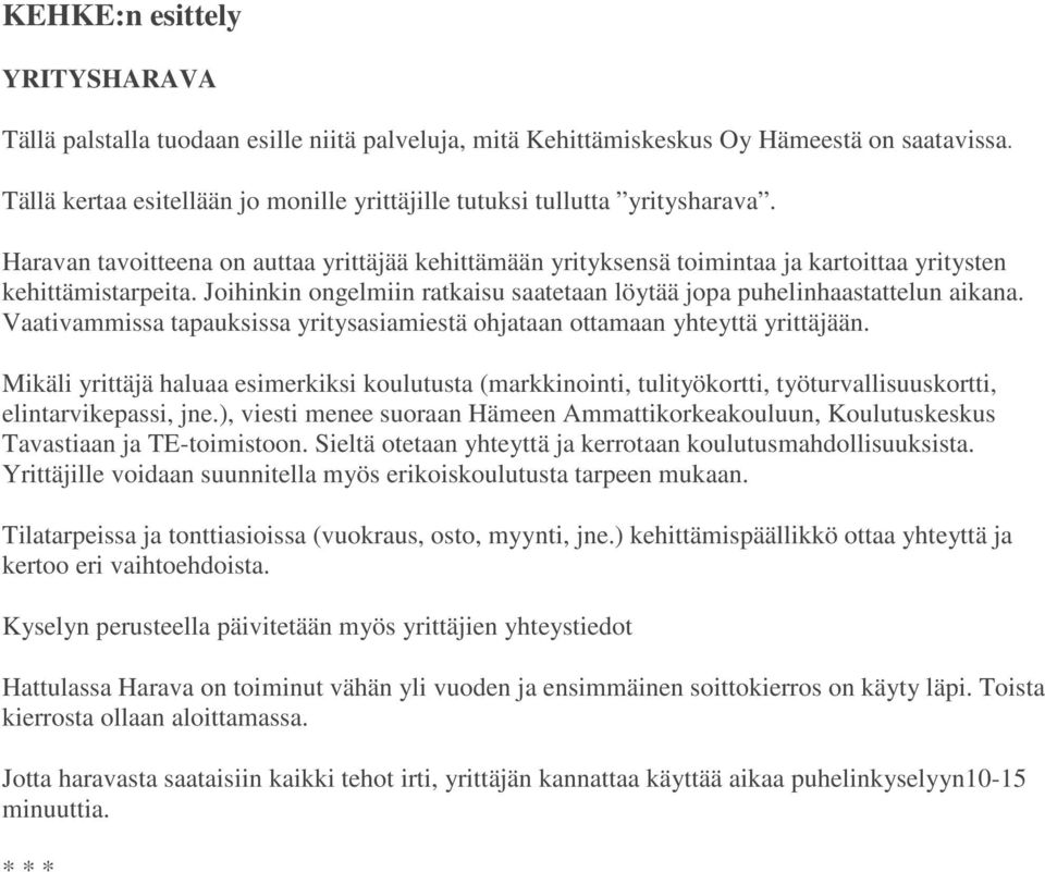 Joihinkin ongelmiin ratkaisu saatetaan löytää jopa puhelinhaastattelun aikana. Vaativammissa tapauksissa yritysasiamiestä ohjataan ottamaan yhteyttä yrittäjään.