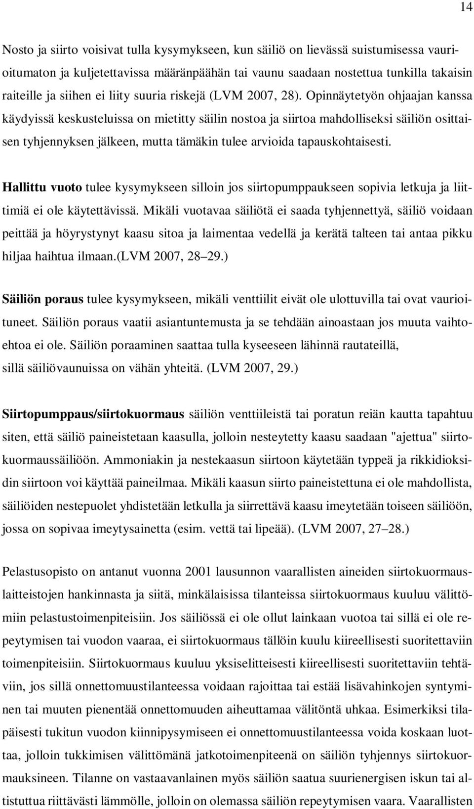 Opinnäytetyön ohjaajan kanssa käydyissä keskusteluissa on mietitty säilin nostoa ja siirtoa mahdolliseksi säiliön osittaisen tyhjennyksen jälkeen, mutta tämäkin tulee arvioida tapauskohtaisesti.