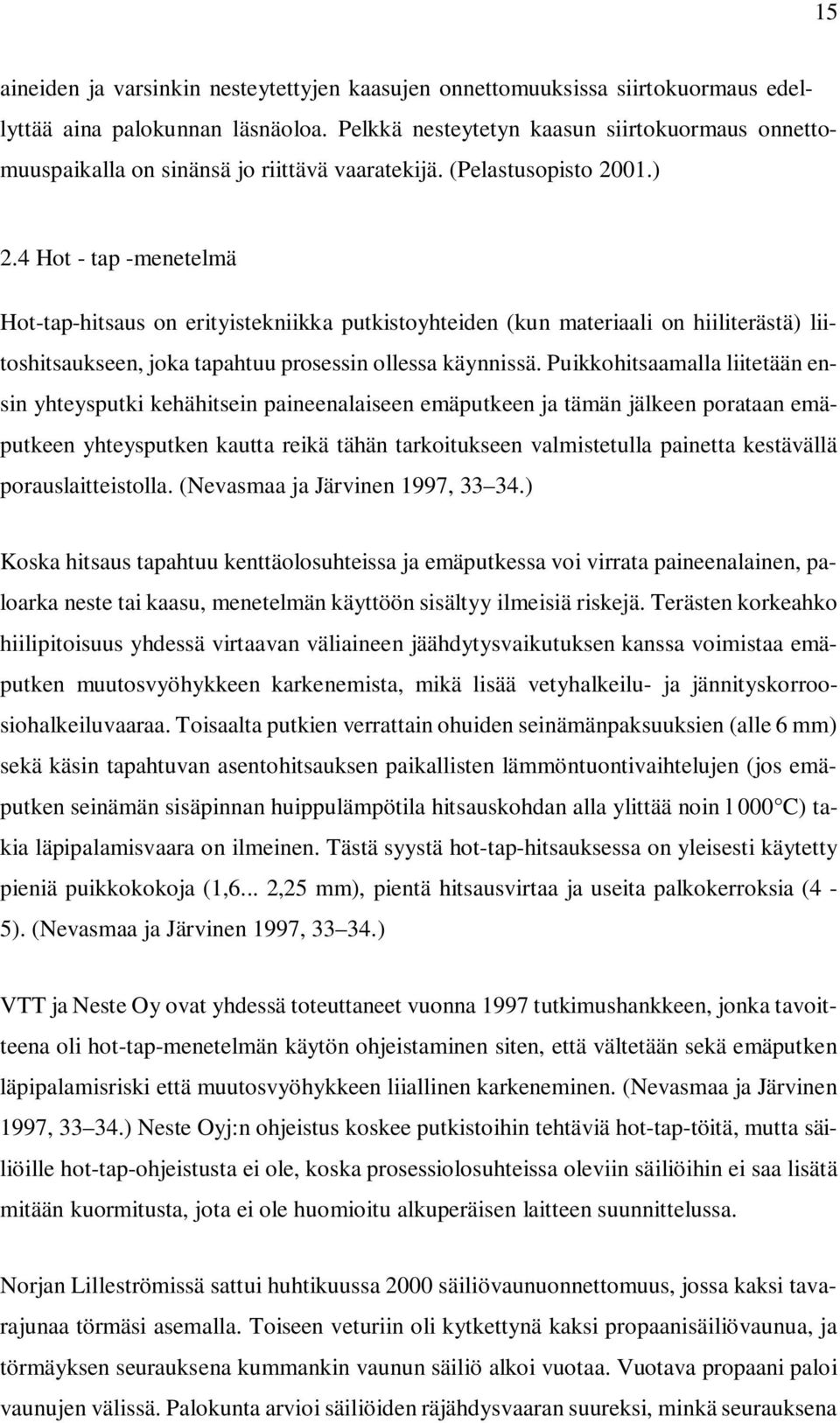 4 Hot - tap -menetelmä Hot-tap-hitsaus on erityistekniikka putkistoyhteiden (kun materiaali on hiiliterästä) liitoshitsaukseen, joka tapahtuu prosessin ollessa käynnissä.