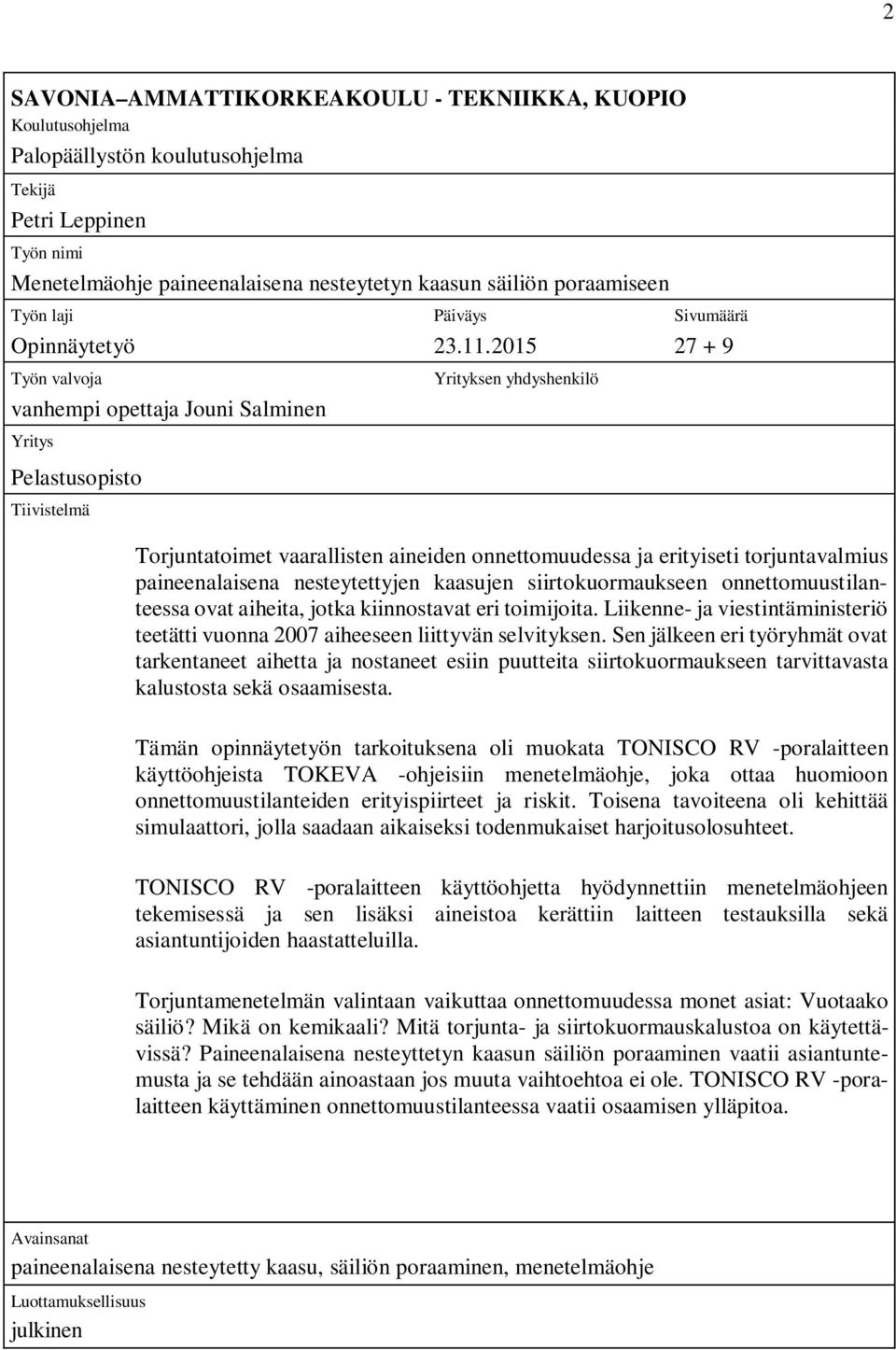 2015 27 + 9 Työn valvoja vanhempi opettaja Jouni Salminen Yritys Pelastusopisto Tiivistelmä Yrityksen yhdyshenkilö Torjuntatoimet vaarallisten aineiden onnettomuudessa ja erityiseti torjuntavalmius