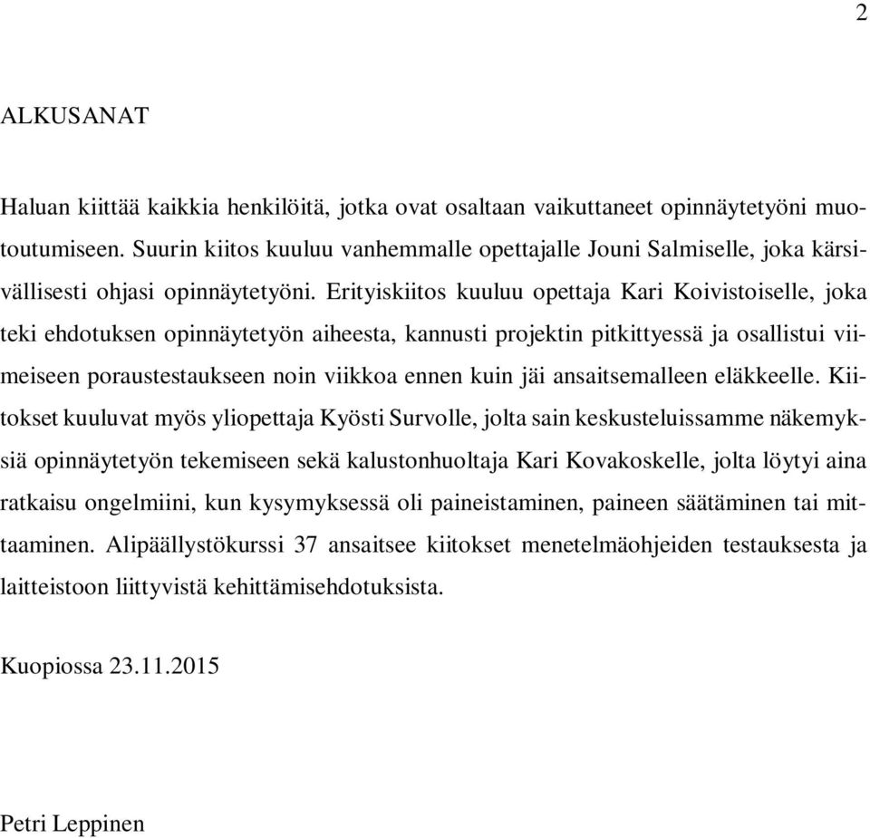 Erityiskiitos kuuluu opettaja Kari Koivistoiselle, joka teki ehdotuksen opinnäytetyön aiheesta, kannusti projektin pitkittyessä ja osallistui viimeiseen poraustestaukseen noin viikkoa ennen kuin jäi