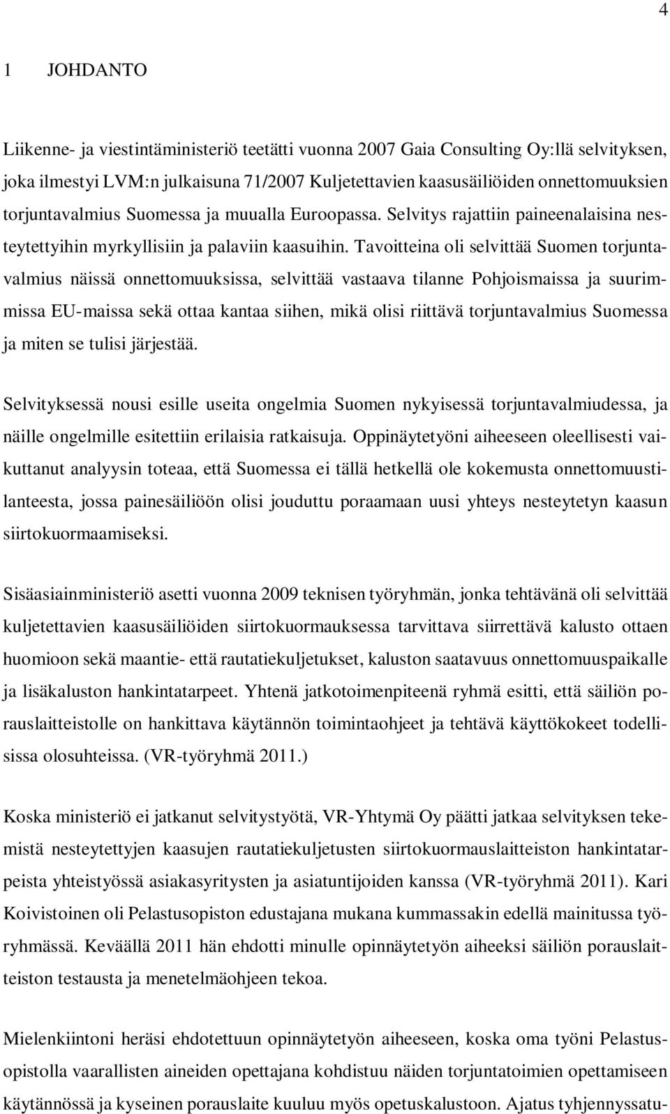 Tavoitteina oli selvittää Suomen torjuntavalmius näissä onnettomuuksissa, selvittää vastaava tilanne Pohjoismaissa ja suurimmissa EU-maissa sekä ottaa kantaa siihen, mikä olisi riittävä