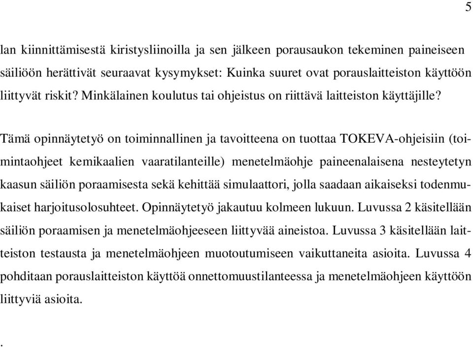 Tämä opinnäytetyö on toiminnallinen ja tavoitteena on tuottaa TOKEVA-ohjeisiin (toimintaohjeet kemikaalien vaaratilanteille) menetelmäohje paineenalaisena nesteytetyn kaasun säiliön poraamisesta sekä