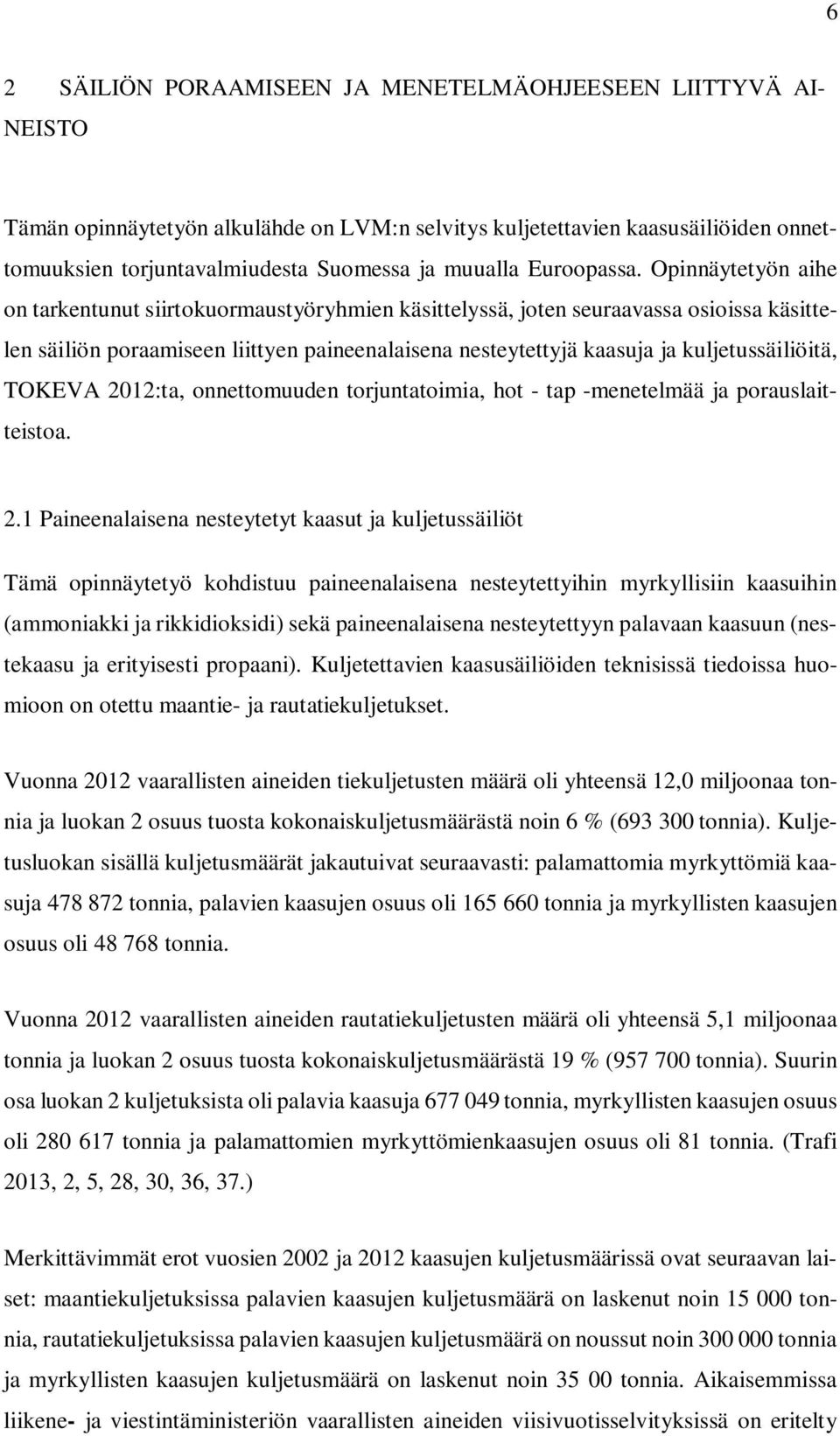 Opinnäytetyön aihe on tarkentunut siirtokuormaustyöryhmien käsittelyssä, joten seuraavassa osioissa käsittelen säiliön poraamiseen liittyen paineenalaisena nesteytettyjä kaasuja ja kuljetussäiliöitä,