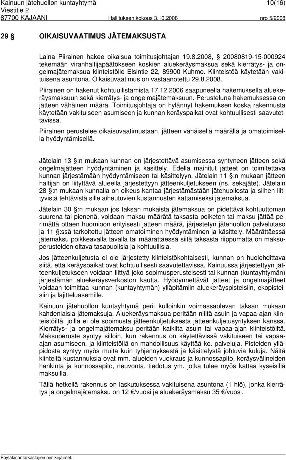 Kiinteistöä käytetään vakituisena asuntona. Oikaisuvaatimus on vastaanotettu 29.8.2008. Piirainen on hakenut kohtuullistamista 17.12.