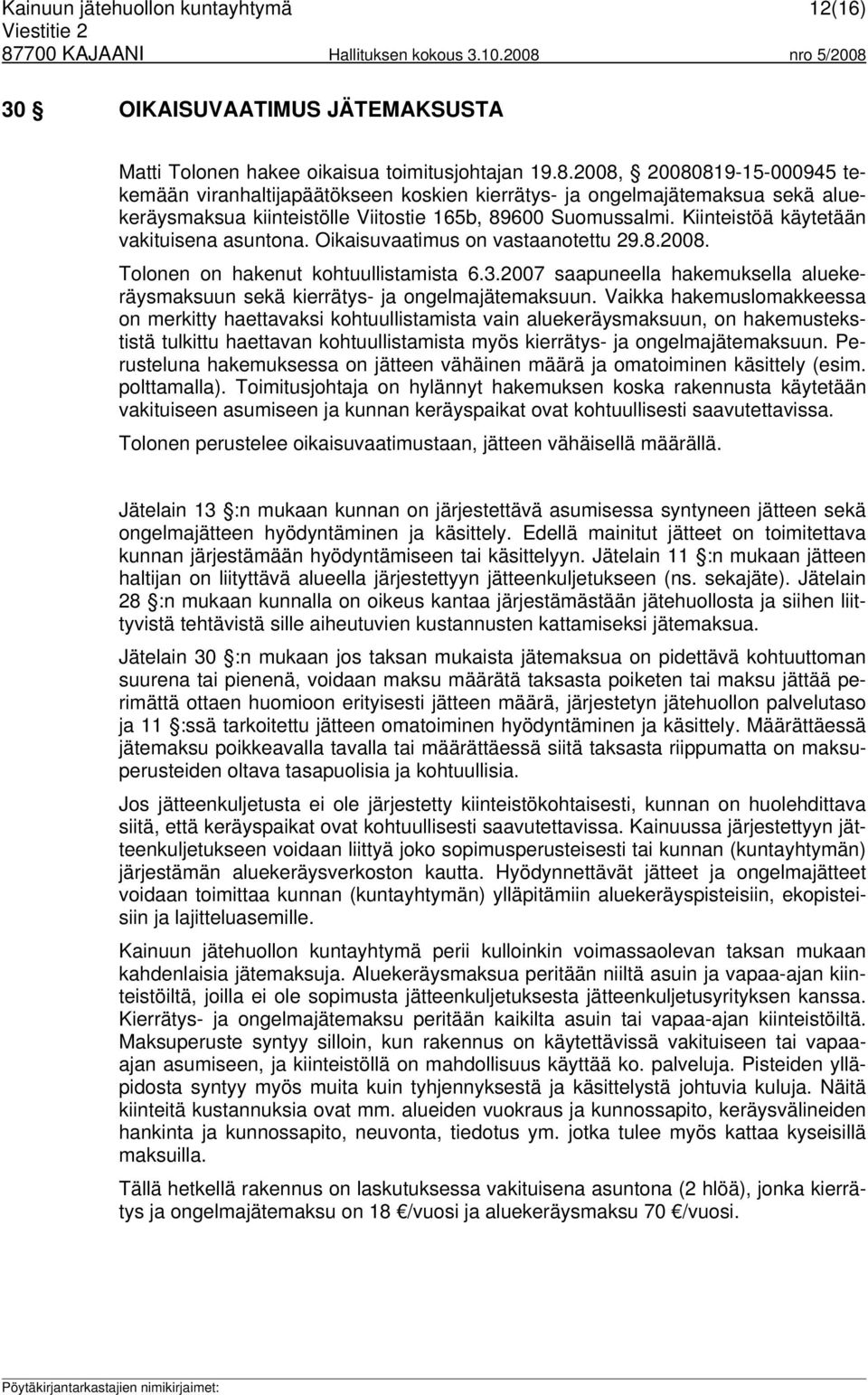 Kiinteistöä käytetään vakituisena asuntona. Oikaisuvaatimus on vastaanotettu 29.8.2008. Tolonen on hakenut kohtuullistamista 6.3.