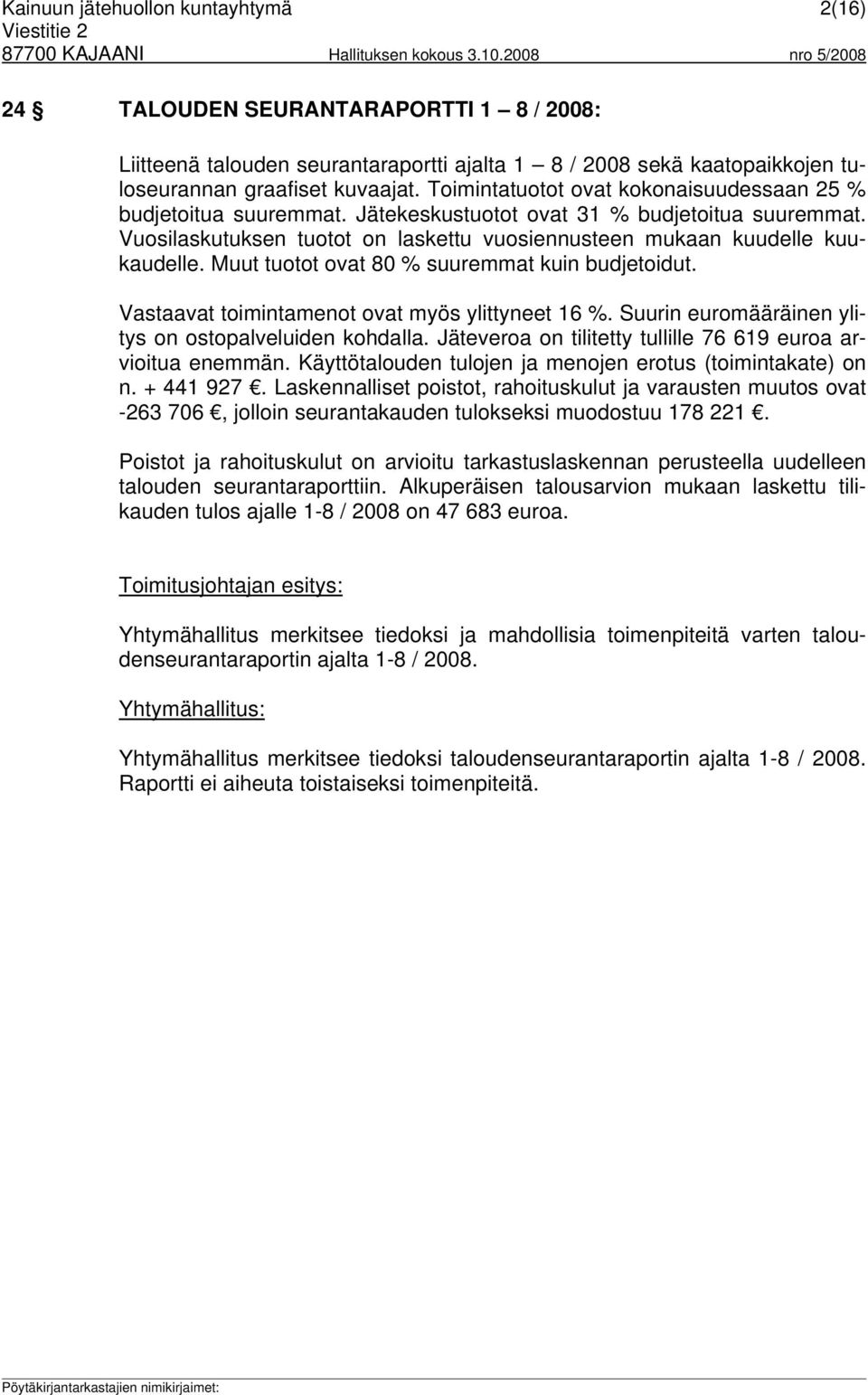 Muut tuotot ovat 80 % suuremmat kuin budjetoidut. Vastaavat toimintamenot ovat myös ylittyneet 16 %. Suurin euromääräinen ylitys on ostopalveluiden kohdalla.