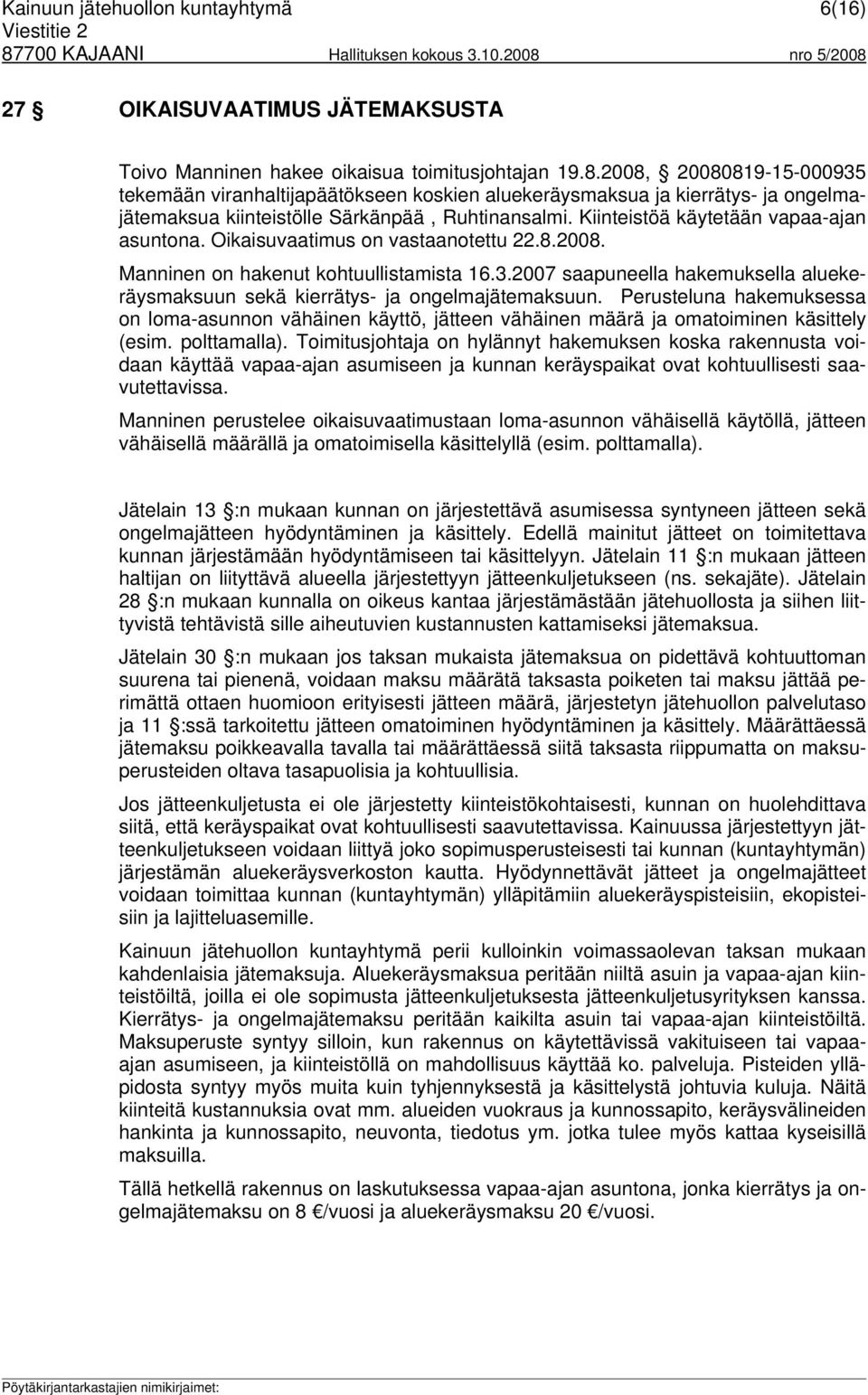 Oikaisuvaatimus on vastaanotettu 22.8.2008. Manninen on hakenut kohtuullistamista 16.3.2007 saapuneella hakemuksella aluekeräysmaksuun sekä kierrätys- ja ongelmajätemaksuun.