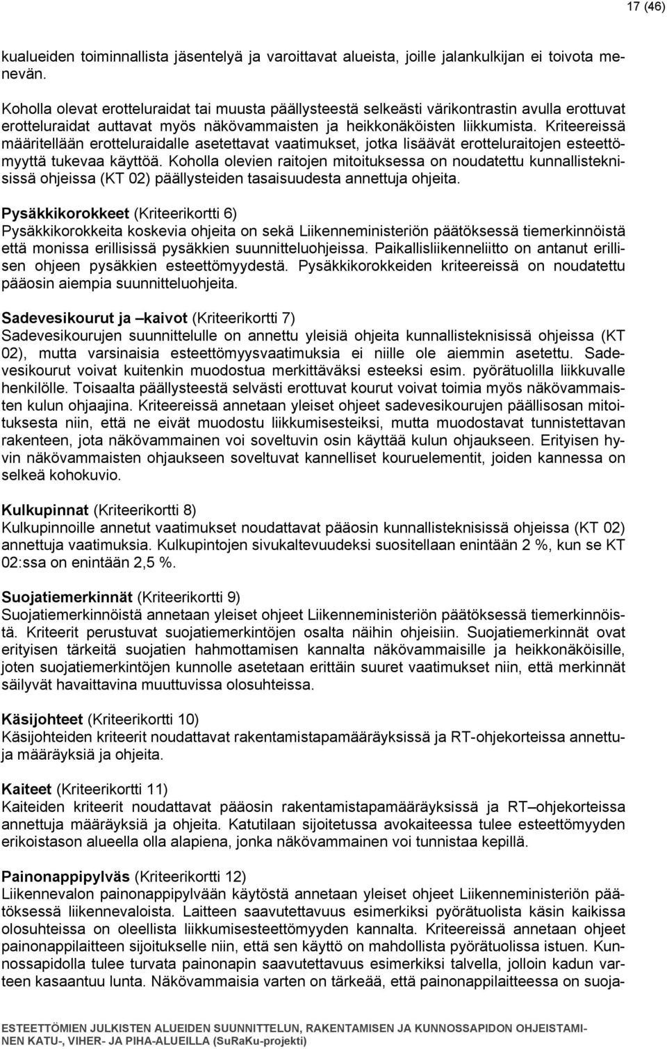 Kriteereissä määritellään erotteluraidalle asetettavat vaatimukset, jotka lisäävät erotteluraitojen esteettömyyttä tukevaa käyttöä.