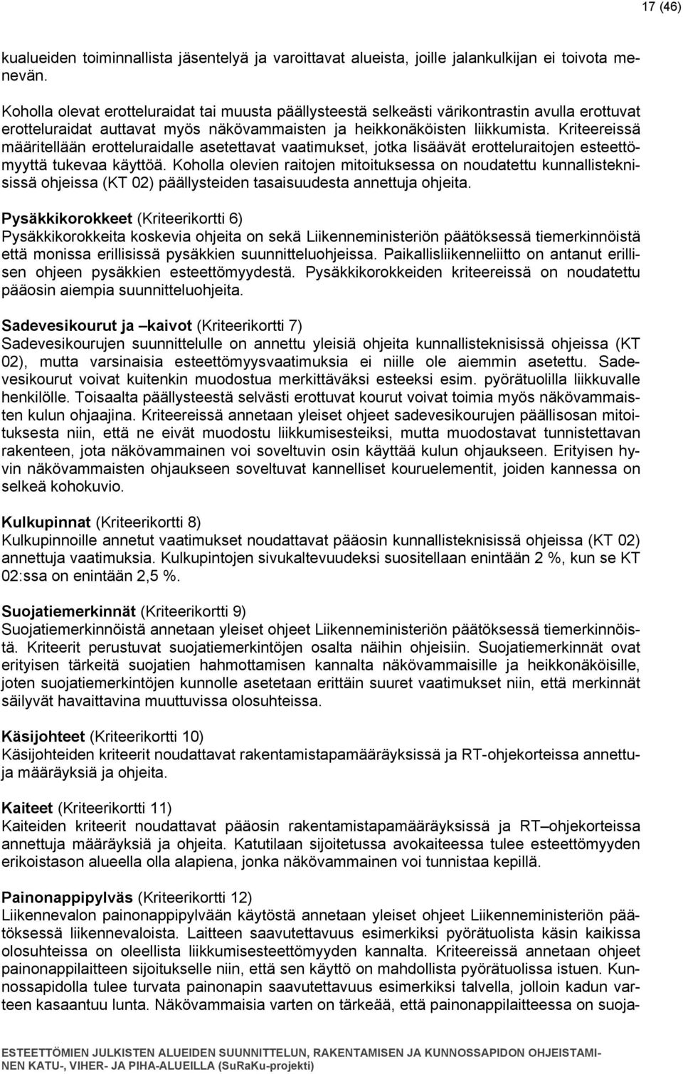 Kriteereissä määritellään erotteluraidalle asetettavat vaatimukset, jotka lisäävät erotteluraitojen esteettömyyttä tukevaa käyttöä.