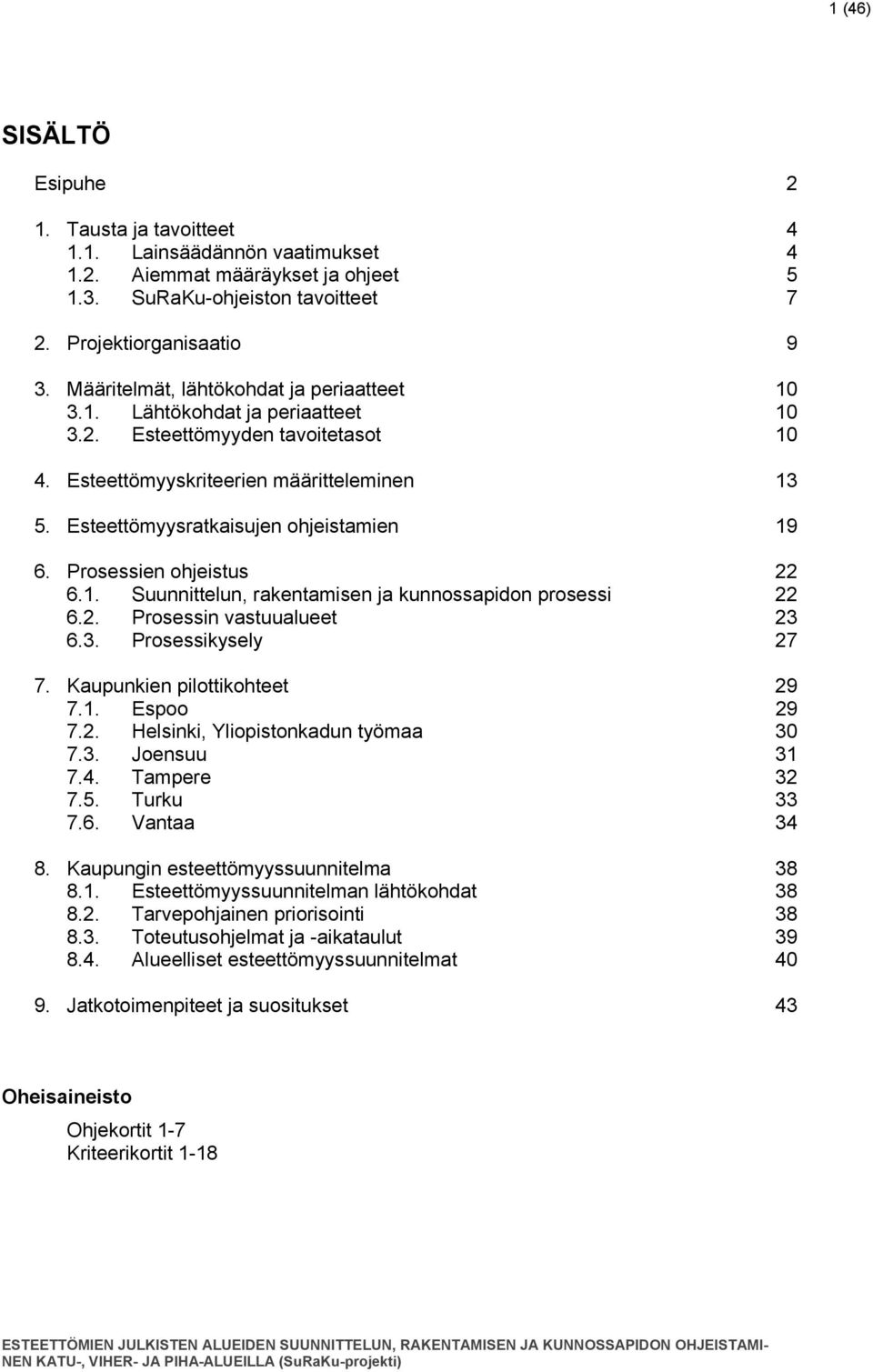 Esteettömyysratkaisujen ohjeistamien 19 6. Prosessien ohjeistus 22 6.1. Suunnittelun, rakentamisen ja kunnossapidon prosessi 22 6.2. Prosessin vastuualueet 23 6.3. Prosessikysely 27 7.