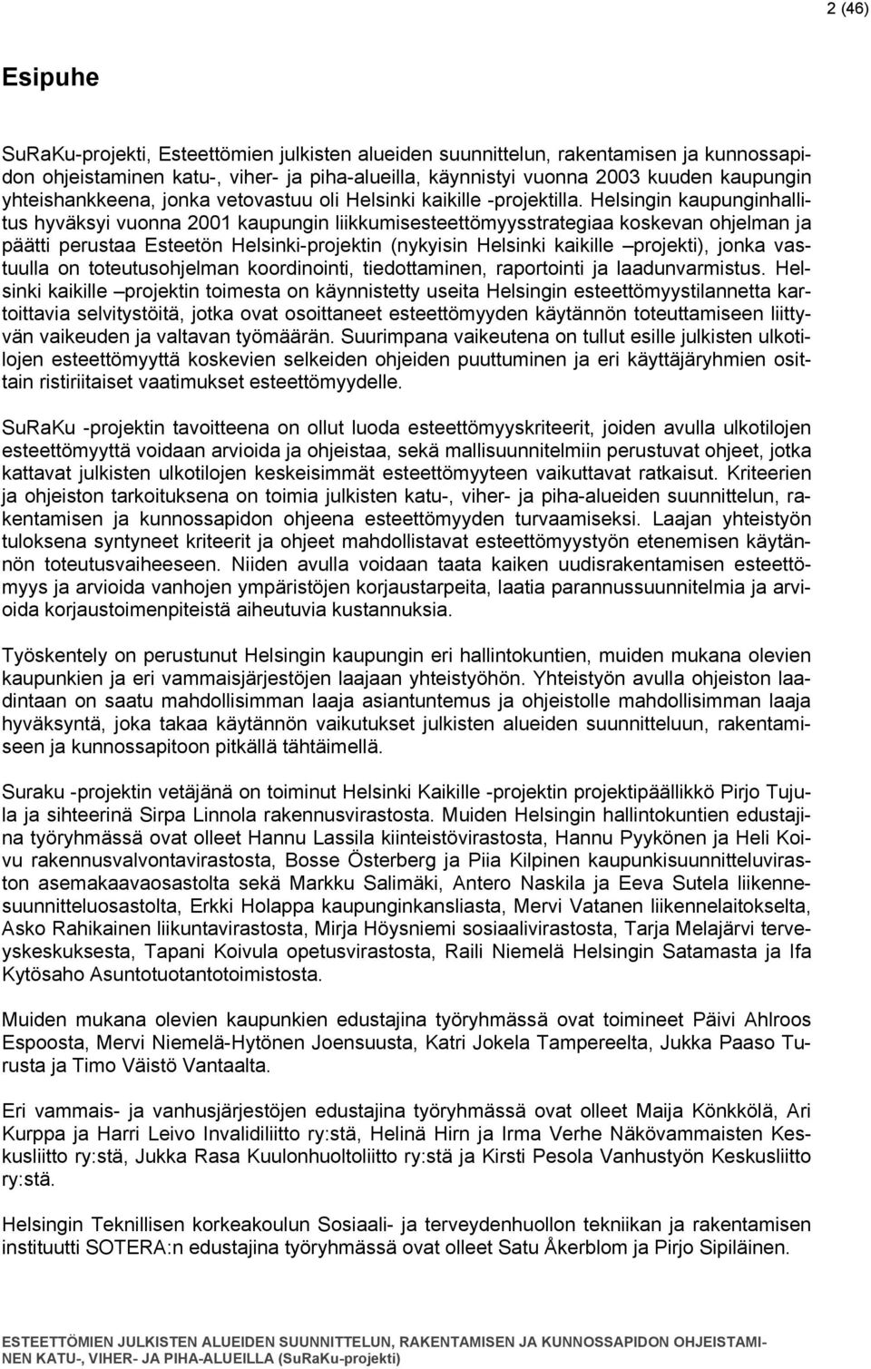 Helsingin kaupunginhallitus hyväksyi vuonna 2001 kaupungin liikkumisesteettömyysstrategiaa koskevan ohjelman ja päätti perustaa Esteetön Helsinki-projektin (nykyisin Helsinki kaikille projekti),