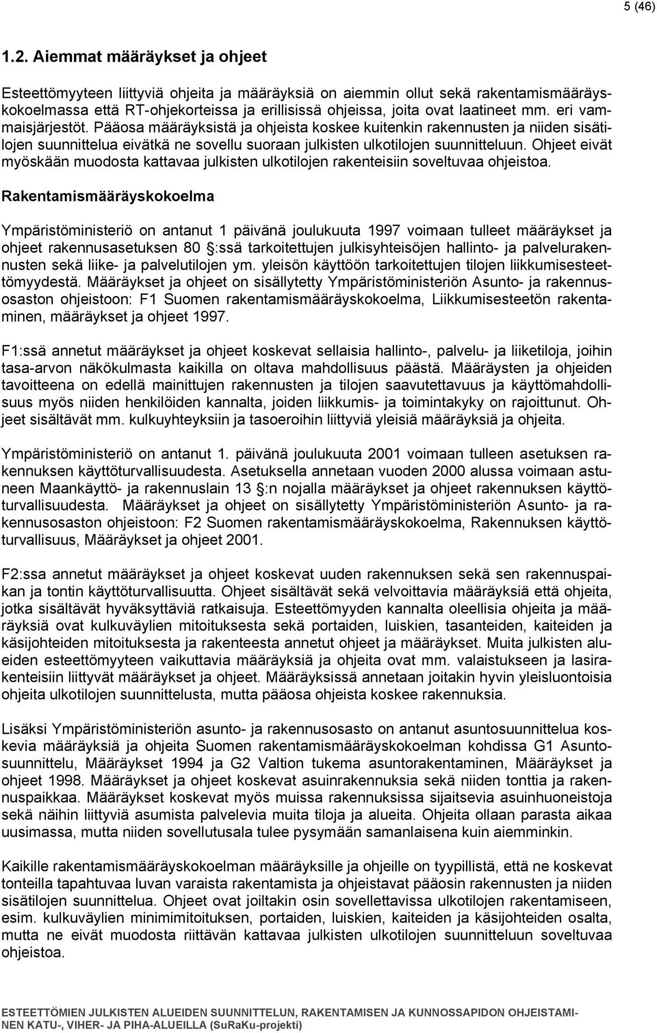 eri vammaisjärjestöt. Pääosa määräyksistä ja ohjeista koskee kuitenkin rakennusten ja niiden sisätilojen suunnittelua eivätkä ne sovellu suoraan julkisten ulkotilojen suunnitteluun.