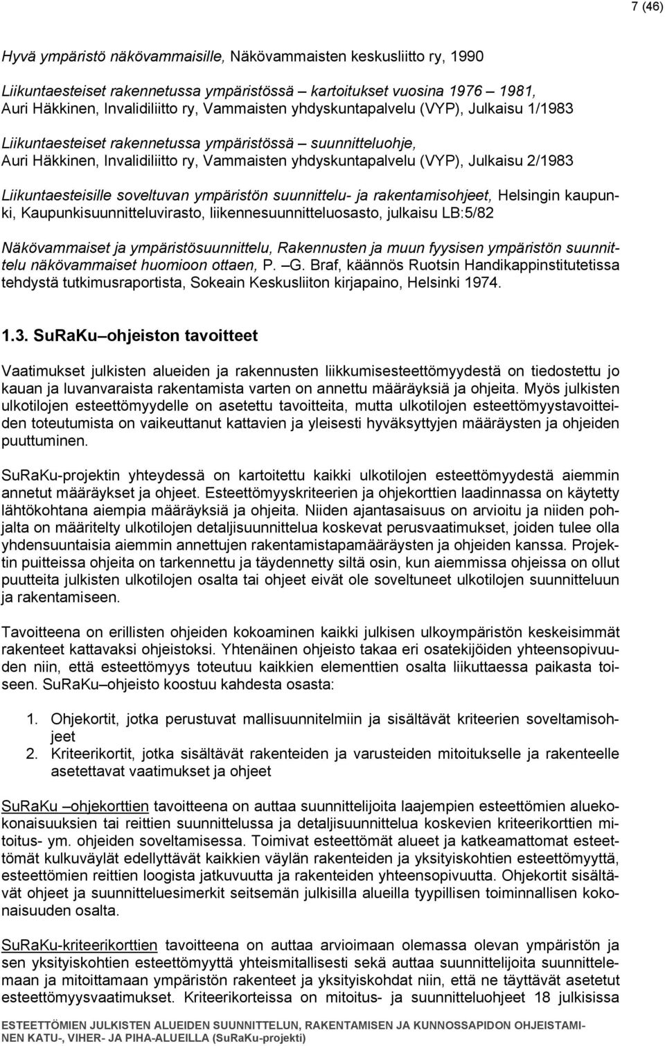 Liikuntaesteisille soveltuvan ympäristön suunnittelu- ja rakentamisohjeet, Helsingin kaupunki, Kaupunkisuunnitteluvirasto, liikennesuunnitteluosasto, julkaisu LB:5/82 Näkövammaiset ja