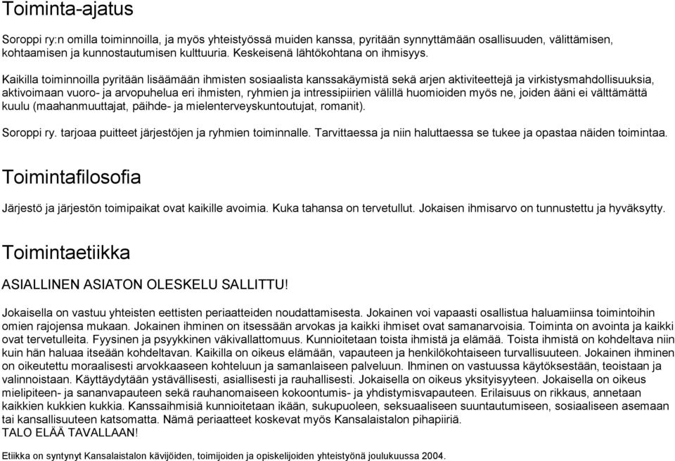 Kaikilla toiminnoilla pyritään lisäämään ihmisten sosiaalista kanssakäymistä sekä arjen aktiviteettejä ja virkistysmahdollisuuksia, aktivoimaan vuoro- ja arvopuhelua eri ihmisten, ryhmien ja