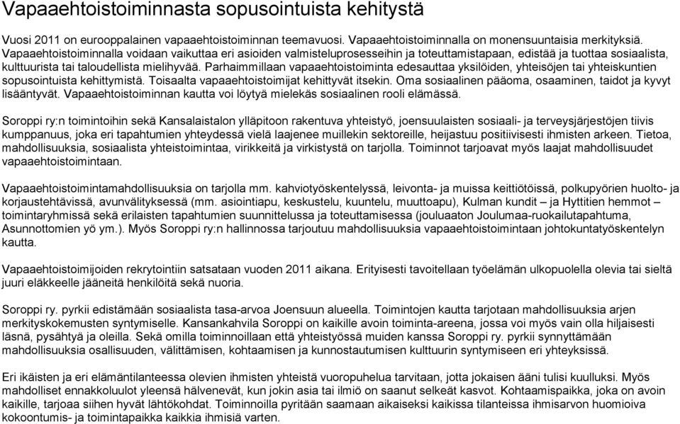 Parhaimmillaan vapaaehtoistoiminta edesauttaa yksilöiden, yhteisöjen tai yhteiskuntien sopusointuista kehittymistä. Toisaalta vapaaehtoistoimijat kehittyvät itsekin.