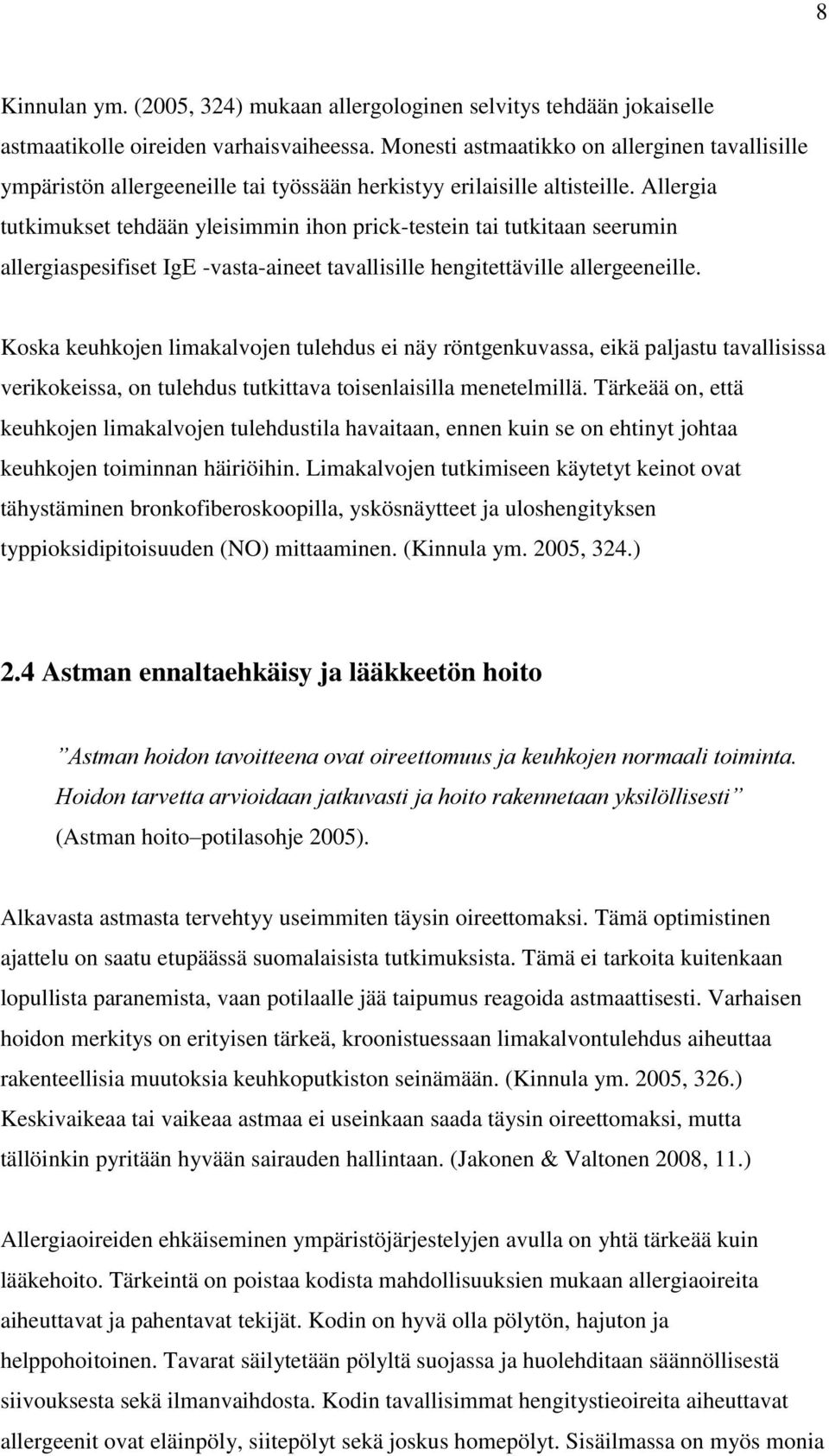 Allergia tutkimukset tehdään yleisimmin ihon prick-testein tai tutkitaan seerumin allergiaspesifiset IgE -vasta-aineet tavallisille hengitettäville allergeeneille.