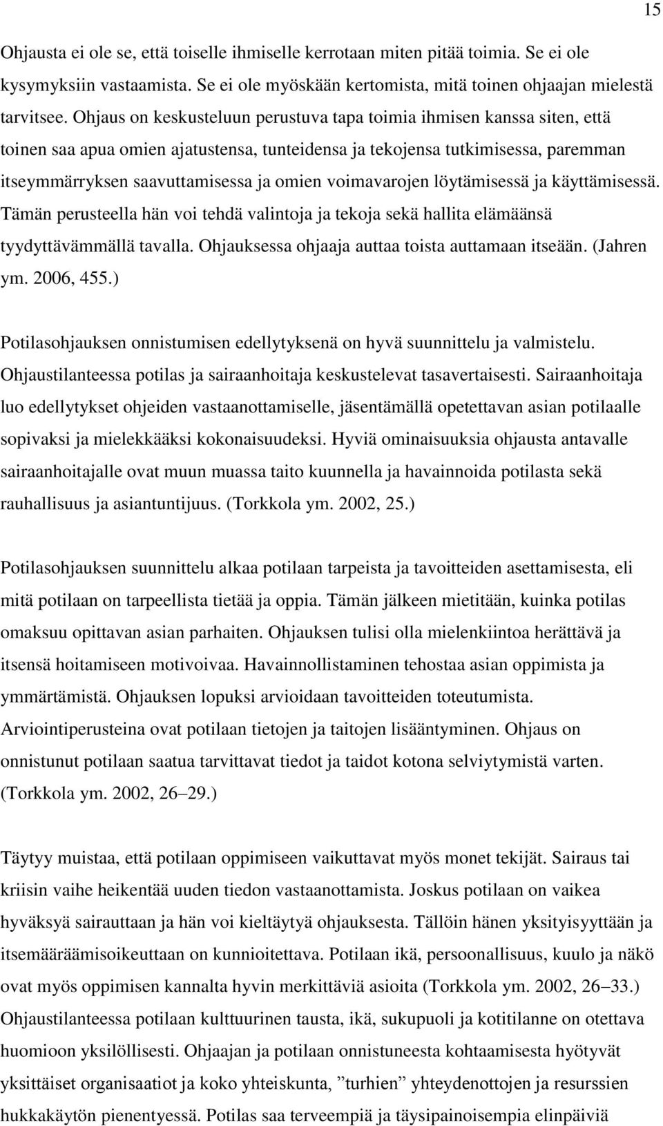 voimavarojen löytämisessä ja käyttämisessä. Tämän perusteella hän voi tehdä valintoja ja tekoja sekä hallita elämäänsä tyydyttävämmällä tavalla. Ohjauksessa ohjaaja auttaa toista auttamaan itseään.