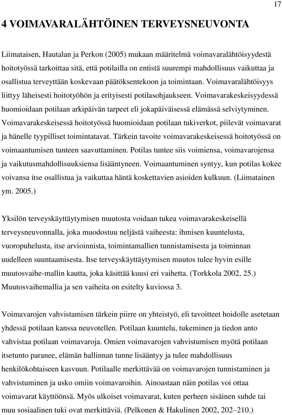 Voimavarakeskeisyydessä huomioidaan potilaan arkipäivän tarpeet eli jokapäiväisessä elämässä selviytyminen.