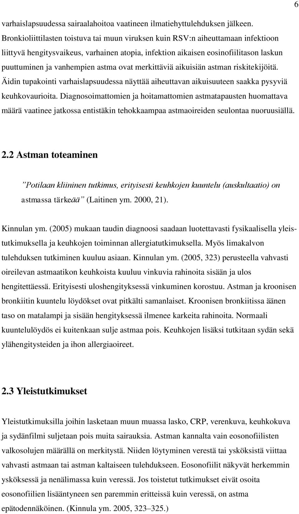 astma ovat merkittäviä aikuisiän astman riskitekijöitä. Äidin tupakointi varhaislapsuudessa näyttää aiheuttavan aikuisuuteen saakka pysyviä keuhkovaurioita.