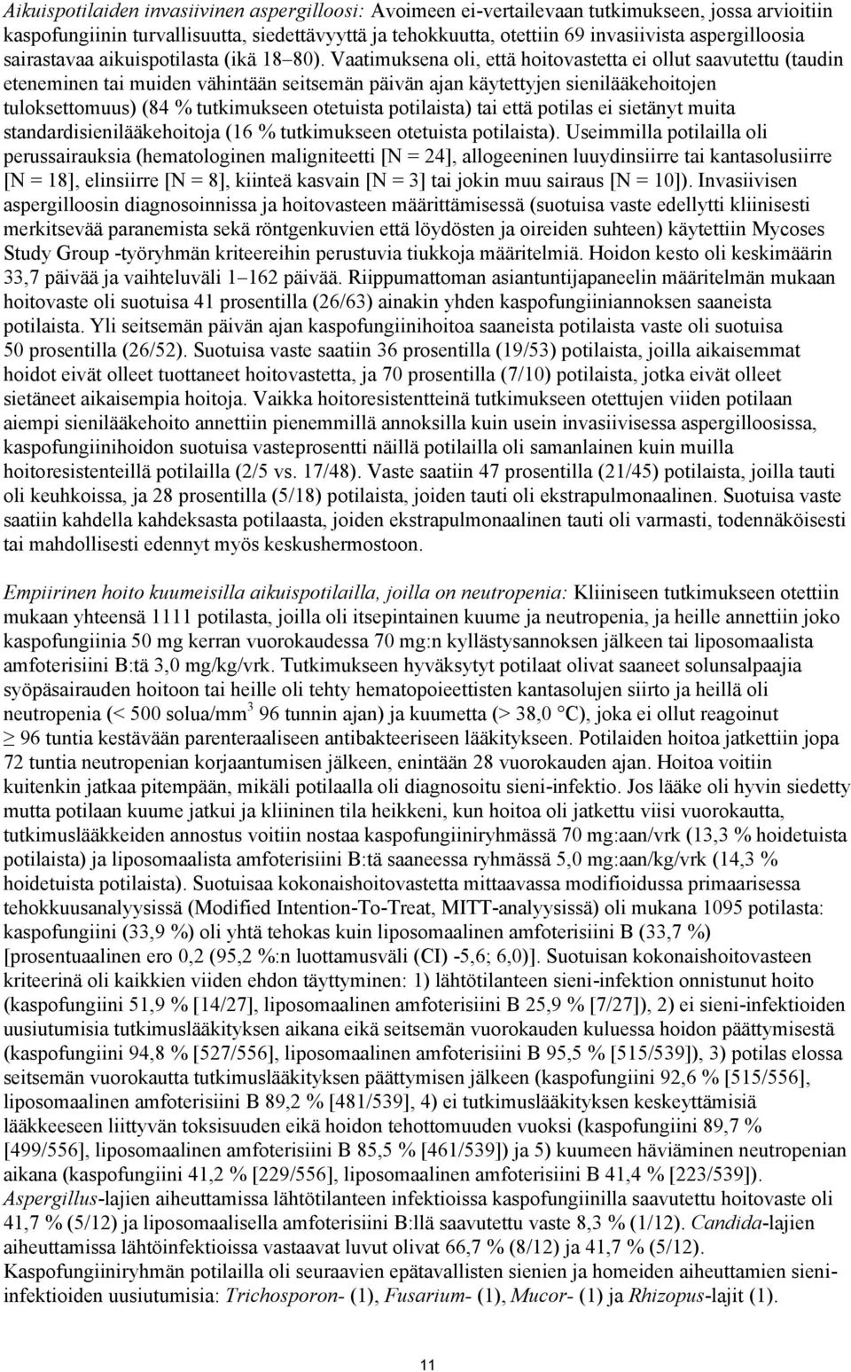 Vaatimuksena oli, että hoitovastetta ei ollut saavutettu (taudin eteneminen tai muiden vähintään seitsemän päivän ajan käytettyjen sienilääkehoitojen tuloksettomuus) (84 % tutkimukseen otetuista