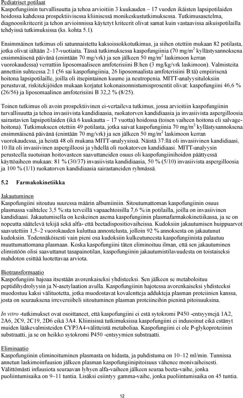 Ensimmäinen tutkimus oli satunnaistettu kaksoissokkotutkimus, ja siihen otettiin mukaan 82 potilasta, jotka olivat iältään 2 17-vuotiaita.