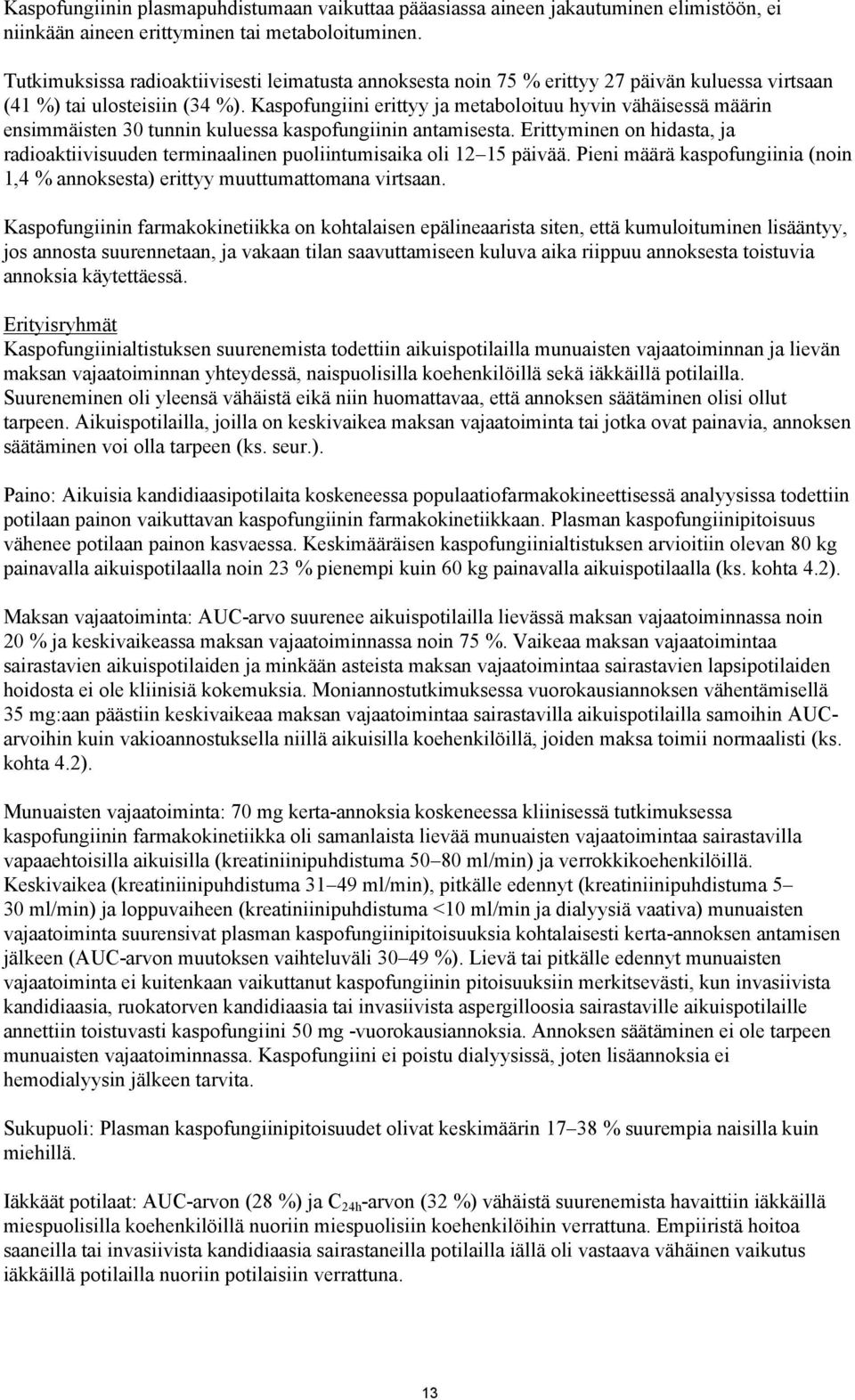 Kaspofungiini erittyy ja metaboloituu hyvin vähäisessä määrin ensimmäisten 30 tunnin kuluessa kaspofungiinin antamisesta.