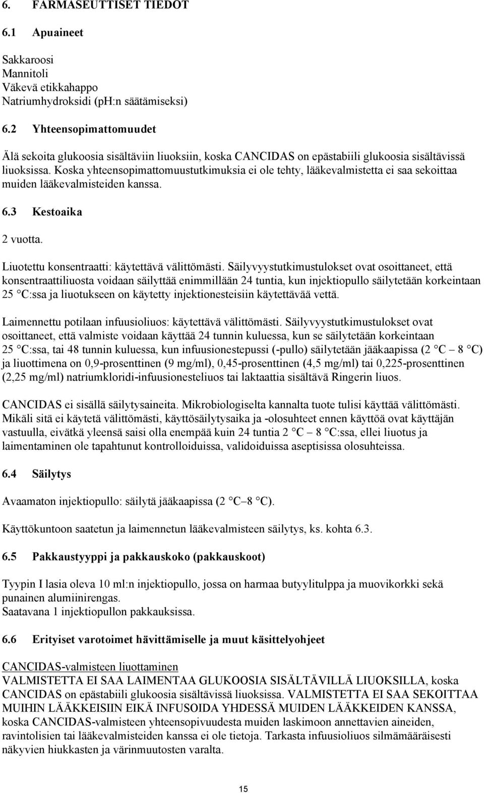 Koska yhteensopimattomuustutkimuksia ei ole tehty, lääkevalmistetta ei saa sekoittaa muiden lääkevalmisteiden kanssa. 6.3 Kestoaika 2 vuotta. Liuotettu konsentraatti: käytettävä välittömästi.