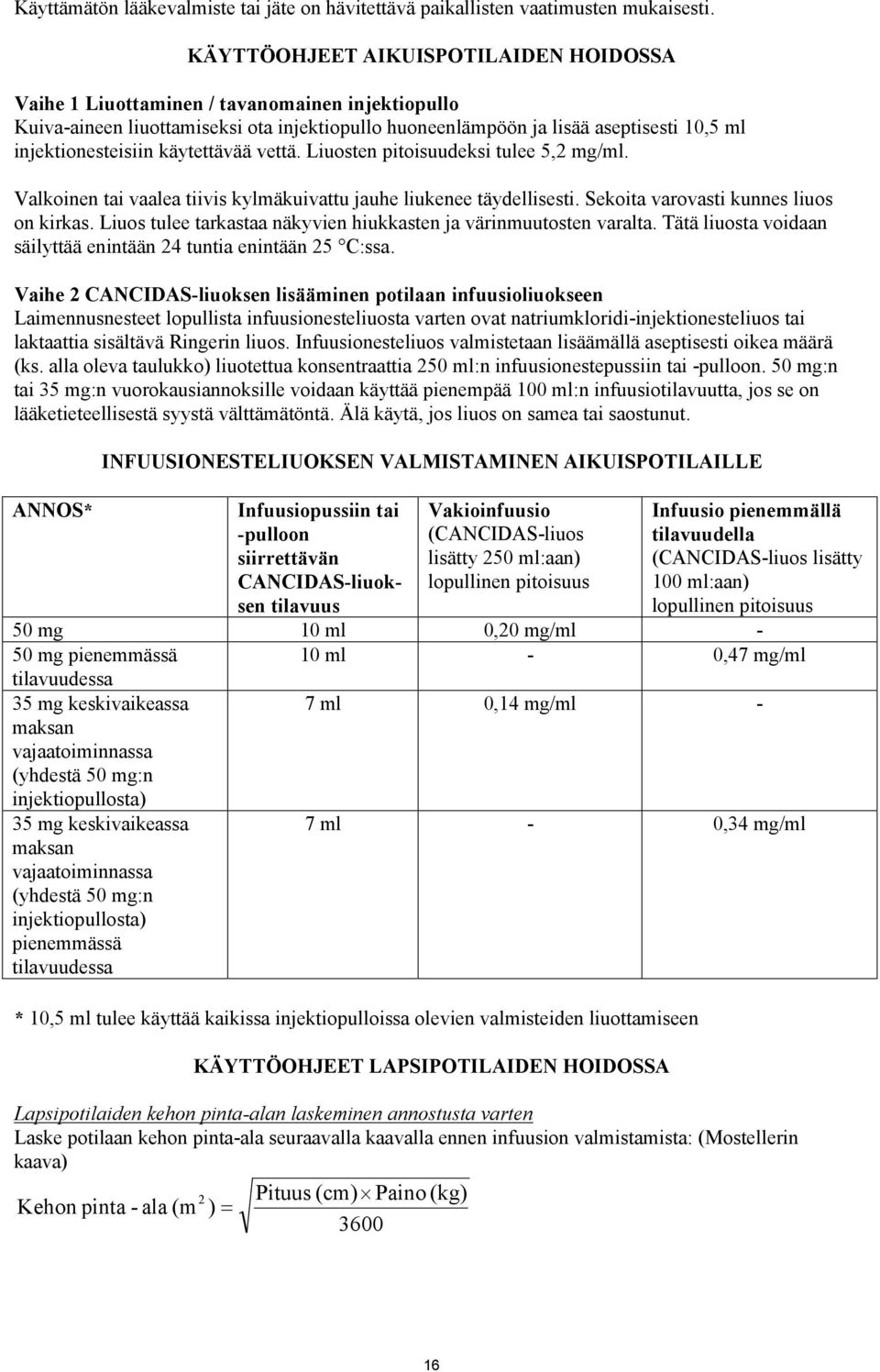 käytettävää vettä. Liuosten pitoisuudeksi tulee 5,2 mg/ml. Valkoinen tai vaalea tiivis kylmäkuivattu jauhe liukenee täydellisesti. Sekoita varovasti kunnes liuos on kirkas.