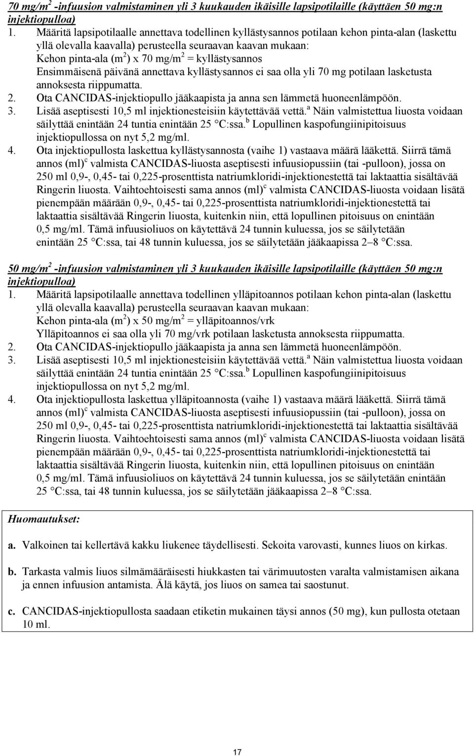 kyllästysannos Ensimmäisenä päivänä annettava kyllästysannos ei saa olla yli 70 mg potilaan lasketusta annoksesta riippumatta. 2.