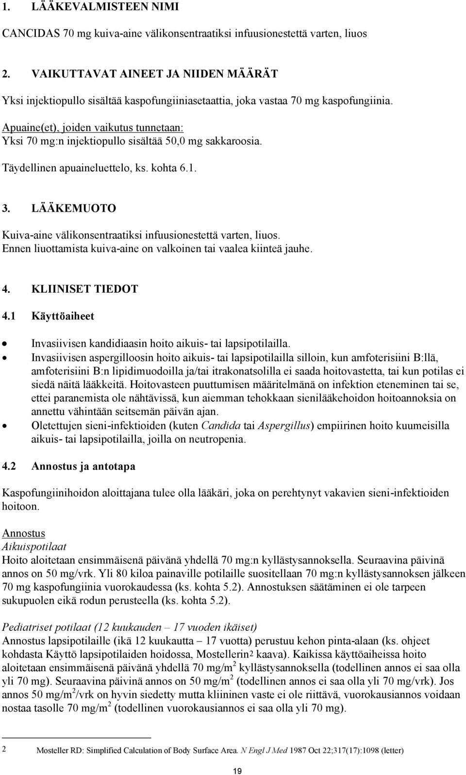 Apuaine(et), joiden vaikutus tunnetaan: Yksi 70 mg:n injektiopullo sisältää 50,0 mg sakkaroosia. Täydellinen apuaineluettelo, ks. kohta 6.1. 3.