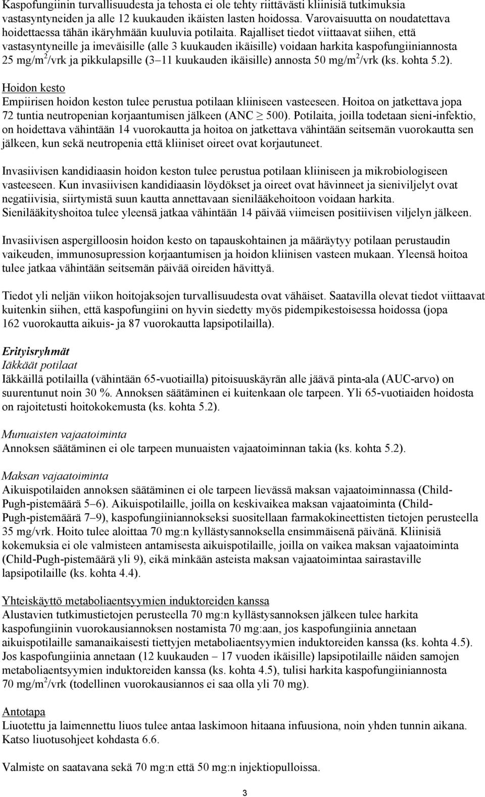 Rajalliset tiedot viittaavat siihen, että vastasyntyneille ja imeväisille (alle 3 kuukauden ikäisille) voidaan harkita kaspofungiiniannosta 25 mg/m 2 /vrk ja pikkulapsille (3 11 kuukauden ikäisille)