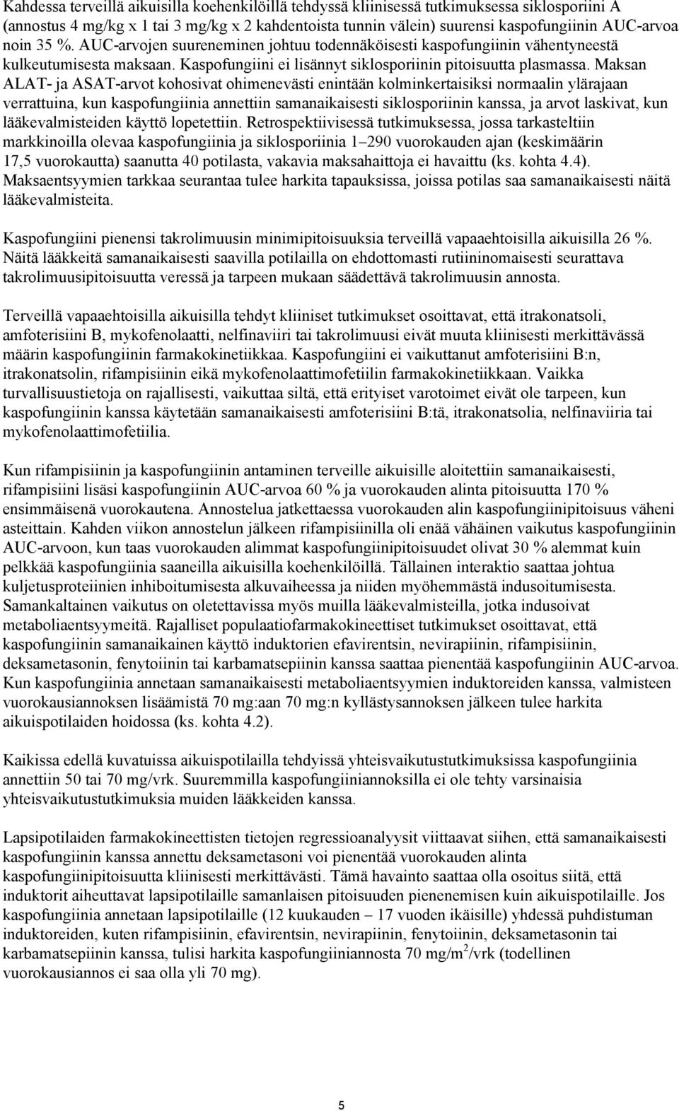 Maksan ALAT- ja ASAT-arvot kohosivat ohimenevästi enintään kolminkertaisiksi normaalin ylärajaan verrattuina, kun kaspofungiinia annettiin samanaikaisesti siklosporiinin kanssa, ja arvot laskivat,