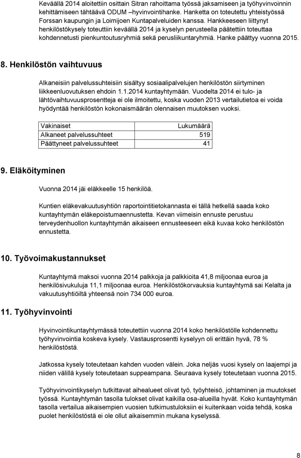 Hankkeeseen liittynyt henkilöstökysely toteuttiin keväällä 2014 ja kyselyn perusteella päätettiin toteuttaa kohdennetusti pienkuntoutusryhmiä sekä perusliikuntaryhmiä. Hanke päättyy vuonna 2015. 8.