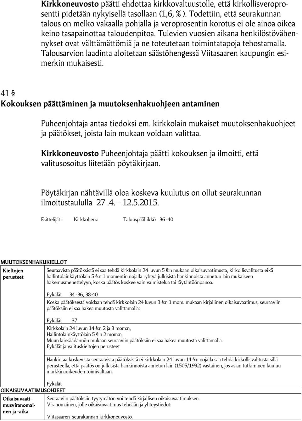 Tulevien vuosien aikana henkilöstövähennykset ovat välttämättömiä ja ne toteutetaan toimintatapoja tehostamalla.