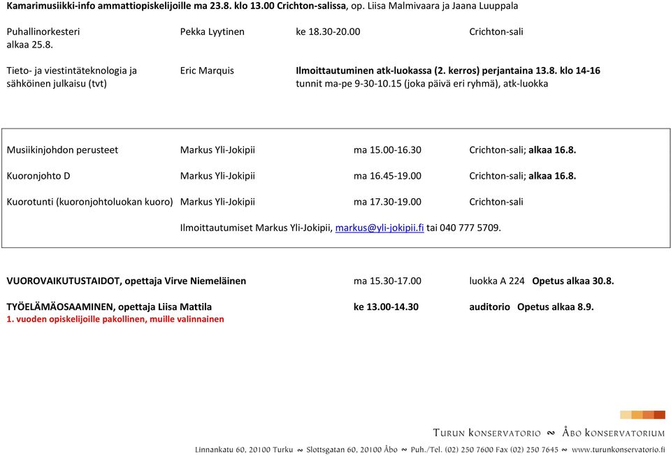 30 Crichton- sali; alkaa 16.8. Kuoronjohto D Markus Yli- Jokipii ma 16.45-19.00 Crichton- sali; alkaa 16.8. Kuorotunti (kuoronjohtoluokan kuoro) Markus Yli- Jokipii ma 17.30-19.