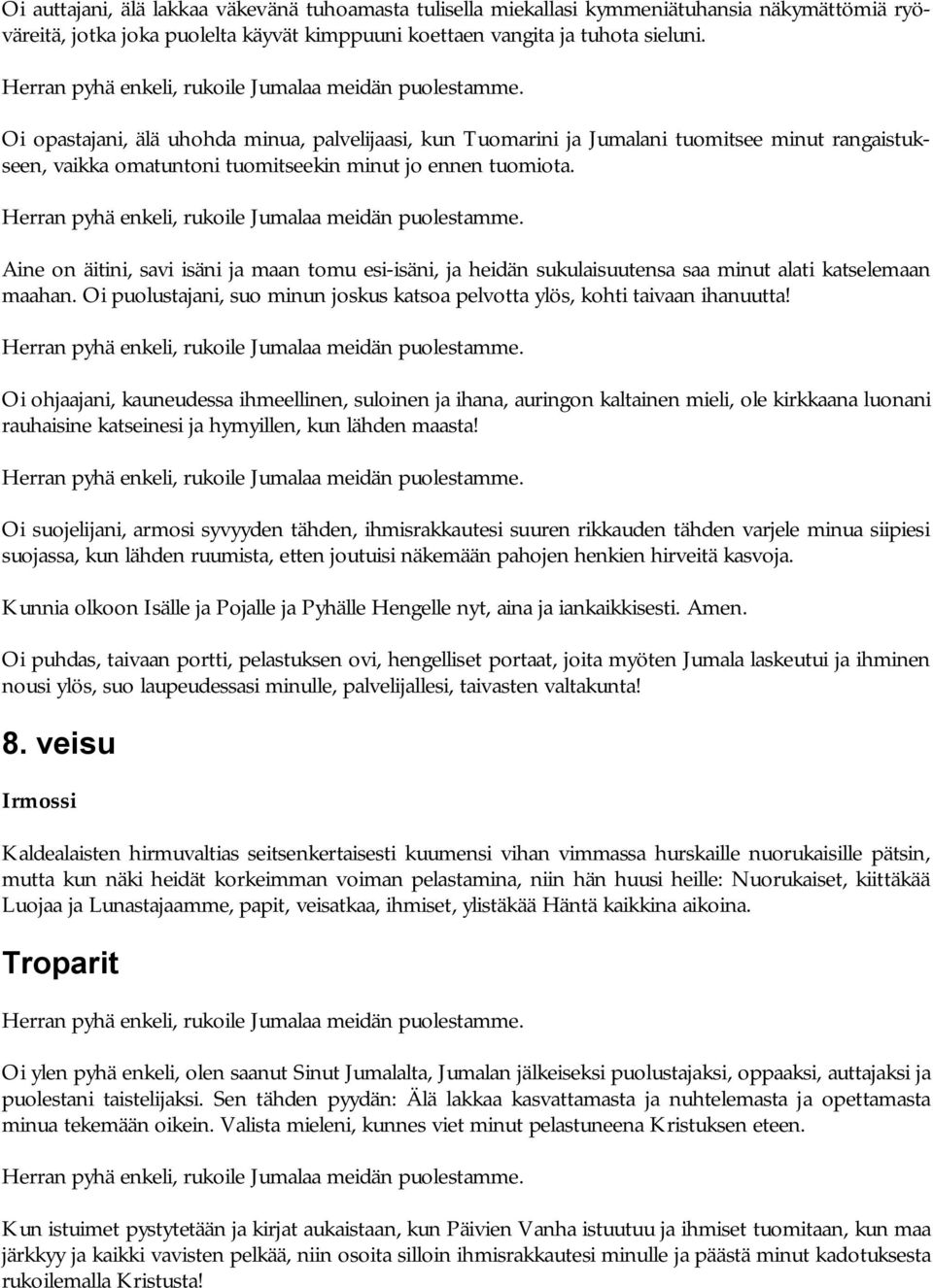 Aine on äitini, savi isäni ja maan tomu esi-isäni, ja heidän sukulaisuutensa saa minut alati katselemaan maahan. Oi puolustajani, suo minun joskus katsoa pelvotta ylös, kohti taivaan ihanuutta!