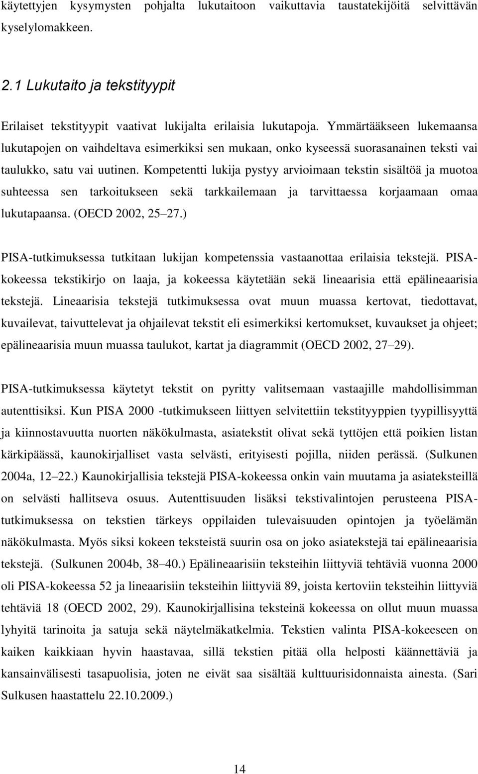 Kompetentti lukija pystyy arvioimaan tekstin sisältöä ja muotoa suhteessa sen tarkoitukseen sekä tarkkailemaan ja tarvittaessa korjaamaan omaa lukutapaansa. (OECD 2002, 25 27.