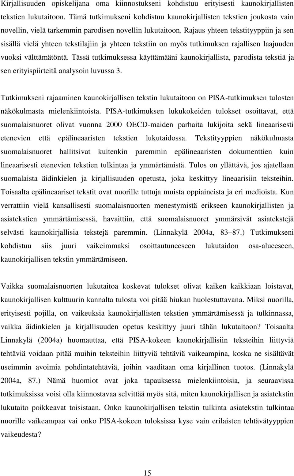 Rajaus yhteen tekstityyppiin ja sen sisällä vielä yhteen tekstilajiin ja yhteen tekstiin on myös tutkimuksen rajallisen laajuuden vuoksi välttämätöntä.