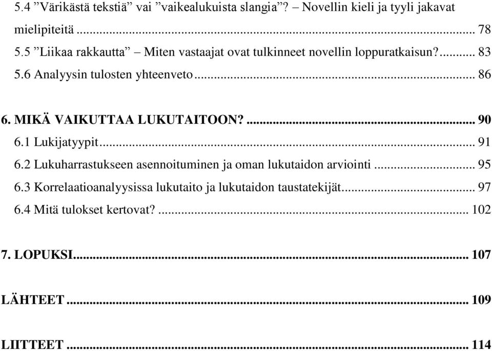 MIKÄ VAIKUTTAA LUKUTAITOON?... 90 6.1 Lukijatyypit... 91 6.2 Lukuharrastukseen asennoituminen ja oman lukutaidon arviointi.