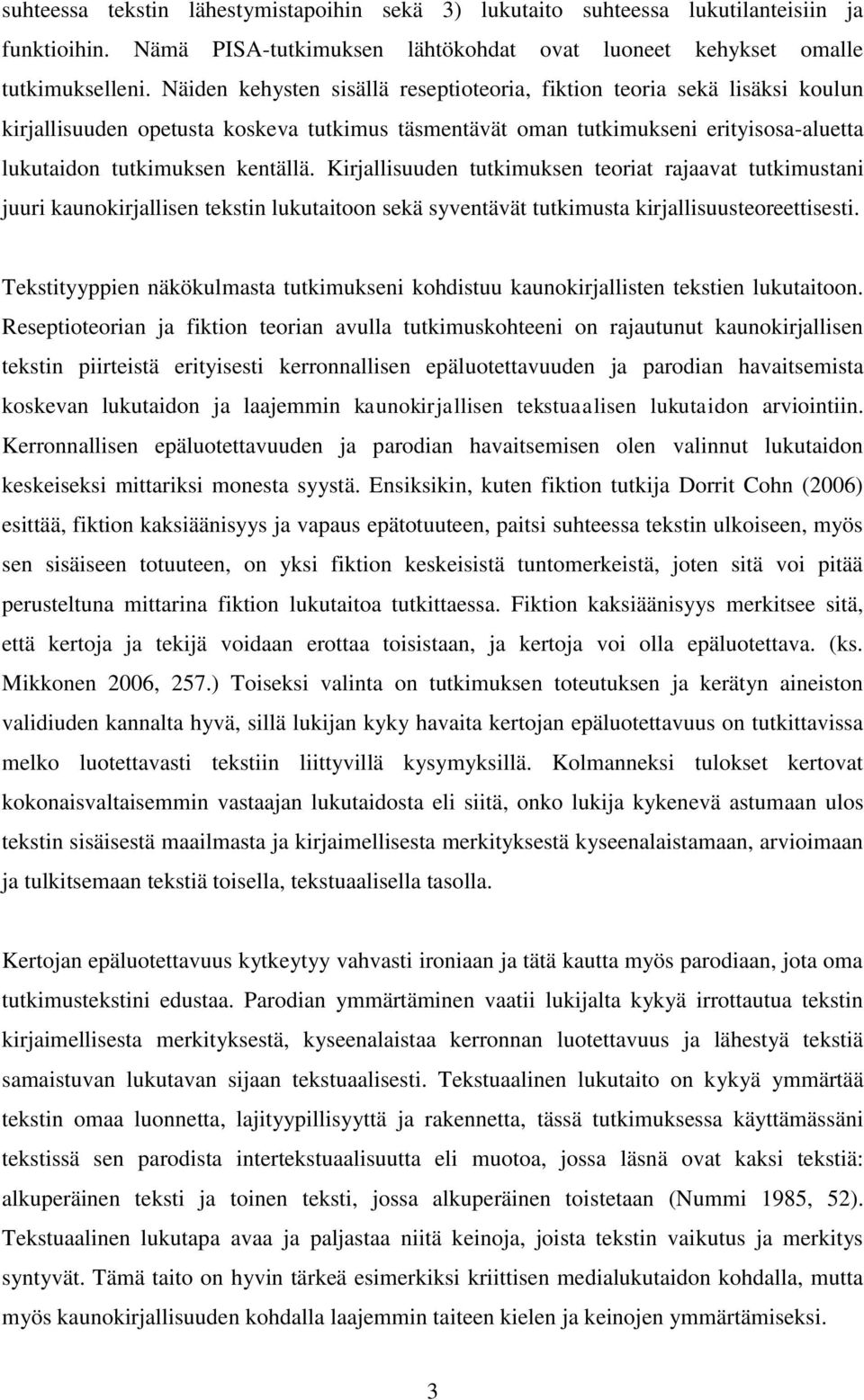 Kirjallisuuden tutkimuksen teoriat rajaavat tutkimustani juuri kaunokirjallisen tekstin lukutaitoon sekä syventävät tutkimusta kirjallisuusteoreettisesti.