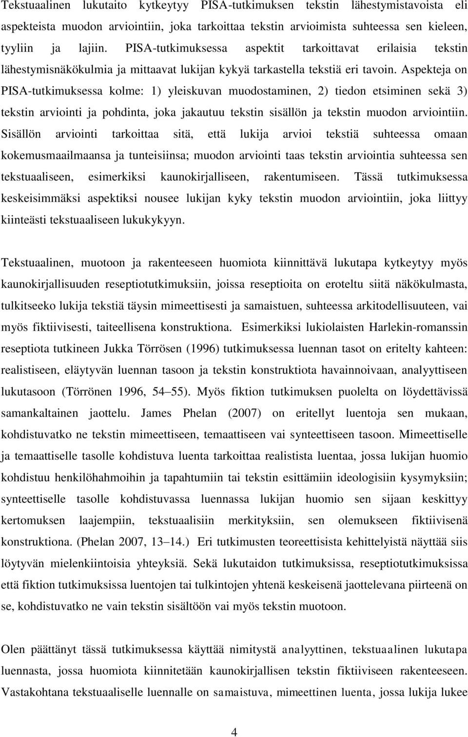 Aspekteja on PISA-tutkimuksessa kolme: 1) yleiskuvan muodostaminen, 2) tiedon etsiminen sekä 3) tekstin arviointi ja pohdinta, joka jakautuu tekstin sisällön ja tekstin muodon arviointiin.