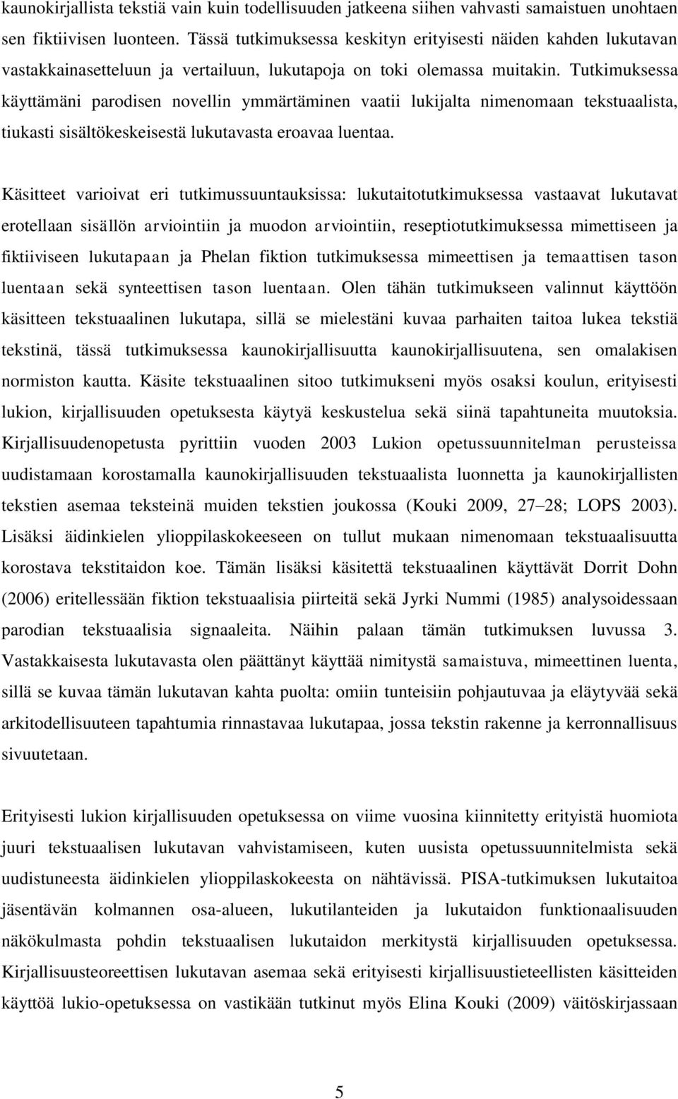 Tutkimuksessa käyttämäni parodisen novellin ymmärtäminen vaatii lukijalta nimenomaan tekstuaalista, tiukasti sisältökeskeisestä lukutavasta eroavaa luentaa.