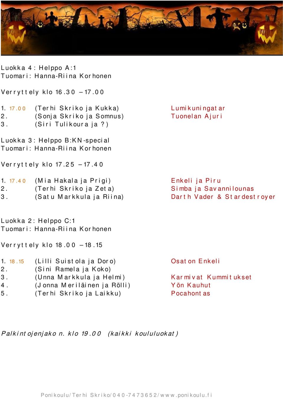 (Satu Markkula ja Riina) Darth Vader & Stardestroyer Luokka 2: Helppo C:1 Tuomari: Hanna-Riina Korhonen Verryttely klo 18.00 18.15 1. 18.15 (Lilli Suistola ja Doro) Osaton Enkeli 2.